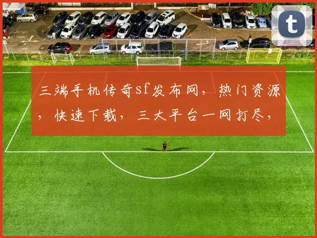 三端手机传奇sf发布网，热门资源，快速下载，三大平台一网打尽，轻松体验