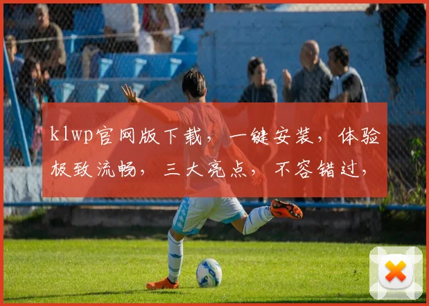 klwp官网版下载，一键安装，体验极致流畅，三大亮点，不容错过，赶快行动